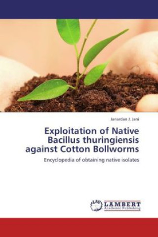 Knjiga Exploitation of Native Bacillus thuringiensis against Cotton Bollworms Janardan J. Jani