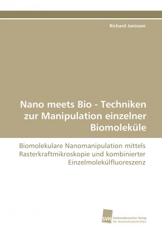 Carte Nano meets Bio - Techniken zur Manipulation einzelner Biomoleküle Richard Janissen