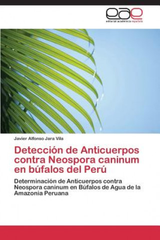 Kniha Deteccion de Anticuerpos contra Neospora caninum en bufalos del Peru Javier Alfonso Jara Vila