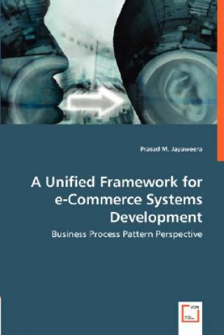 Book Unified Framework for e-Commerce Systems Development - Business Process Pattern Perspective Prasad M. Jayaweera