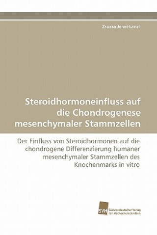 Βιβλίο Steroidhormoneinfluss Auf Die Chondrogenese Mesenchymaler Stammzellen Zsuzsa Jenei-Lanzl