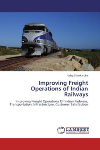Kniha Improving Freight Operations of Indian Railways Uday Shankar Jha