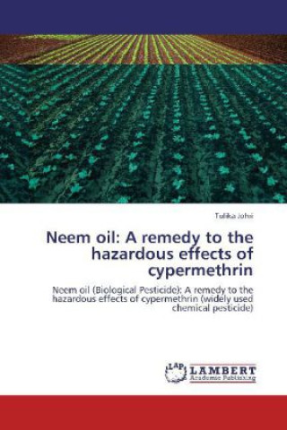 Kniha Neem oil: A remedy to the hazardous effects of cypermethrin Tulika Johri