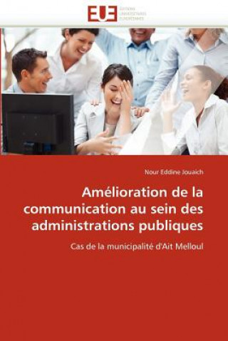 Könyv Am lioration de la Communication Au Sein Des Administrations Publiques Nour Eddine Jouaich