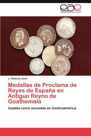 Книга Medallas de Proclama de Reyes de Espana en Antiguo Reyno de Goathemala J. Roberto Jovel