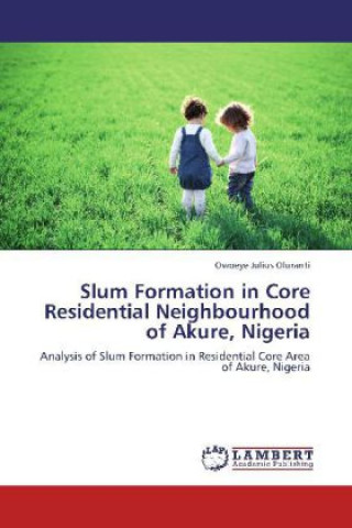 Book Slum Formation in Core Residential Neighbourhood of Akure, Nigeria Owoeye Julius Oluranti