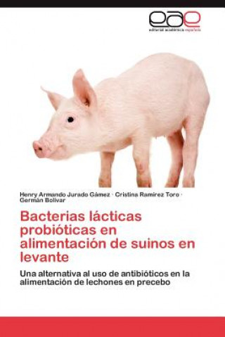Kniha Bacterias lacticas probioticas en alimentacion de suinos en levante Henry Armando Jurado Gámez