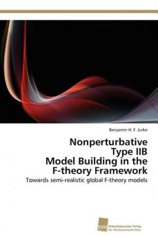 Kniha Nonperturbative Type IIB Model Building in the F-theory Framework Benjamin H. F. Jurke