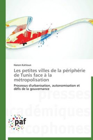 Könyv Les Petites Villes de la Peripherie de Tunis Face A La Metropolisation Hatem Kahloun