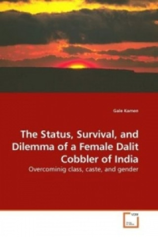 Książka The Status, Survival, and Dilemma of a Female Dalit Cobbler of India Gale Kamen