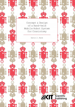 Knjiga Concept and Design of a Hand-held Mobile Robot System for Craniotomy Gavin J. Kane