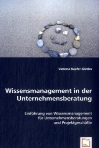 Libro Wissensmanagement in der Unternehmensberatung Vanessa Kapfer-Gördes