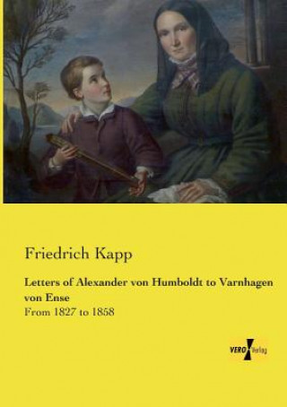 Kniha Letters of Alexander von Humboldt to Varnhagen von Ense Friedrich Kapp