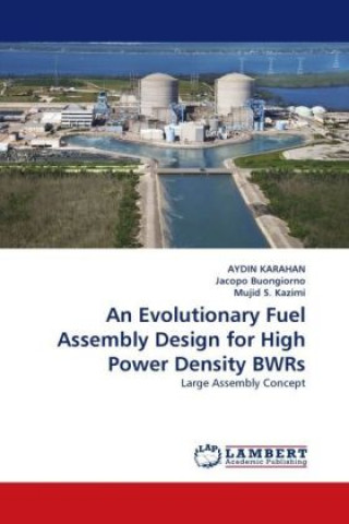 Kniha An Evolutionary Fuel Assembly Design for High Power Density BWRs Aydin Karahan