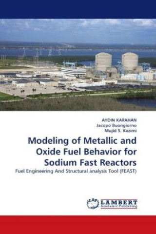 Kniha Modeling of Metallic and Oxide Fuel Behavior for Sodium Fast Reactors Aydin Karahan