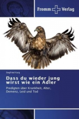 Kniha Dass du wieder jung wirst wie ein Adler Siegfried Karg