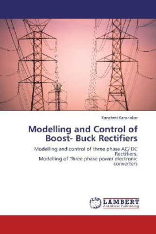 Kniha Modelling and Control of Boost- Buck Rectifiers Kancheti Karunakar