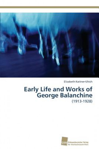 Könyv Early Life and Works of George Balanchine Elizabeth Kattner-Ulrich