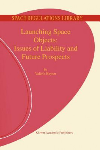 Könyv Launching Space Objects: Issues of Liability and Future Prospects V. Kayser