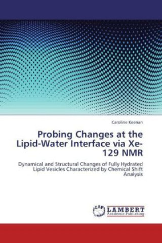 Kniha Probing Changes at the Lipid-Water Interface via Xe-129 NMR Caroline Keenan