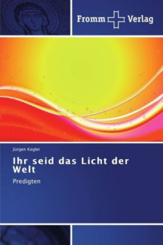 Knjiga Ihr seid das Licht der Welt Jürgen Kegler