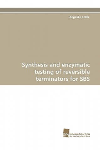 Książka Synthesis and Enzymatic Testing of Reversible Terminators for SBS Angelika Keller