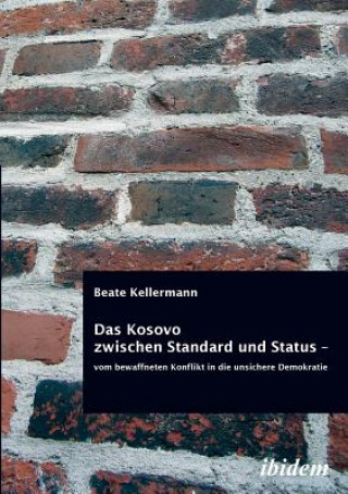 Knjiga Kosovo zwischen Standard und Status - vom bewaffneten Konflikt in die unsichere Demokratie. Beate Kellermann