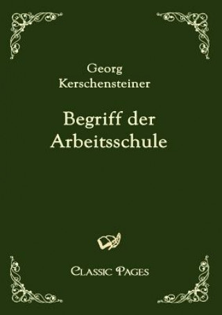 Knjiga Begriff der Arbeitsschule Georg Kerschensteiner