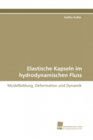 Könyv Elastische Kapseln im hydrodynamischen Fluss Steffen Keßler
