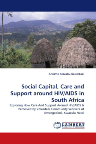 Könyv Social Capital, Care and Support around HIV/AIDS in South Africa Annette Kezaabu Kasimbazi