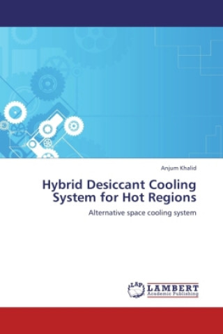 Knjiga Hybrid Desiccant Cooling System for Hot Regions Anjum Khalid