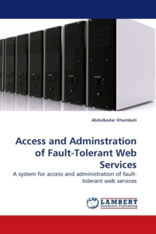 Könyv Access and Adminstration of Fault-Tolerant Web Services Abdulkadar Khambati