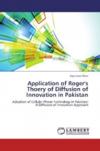 Könyv Application of Roger's Thoery of Diffusion of Innovation in Pakistan Aqsa Iram Khan