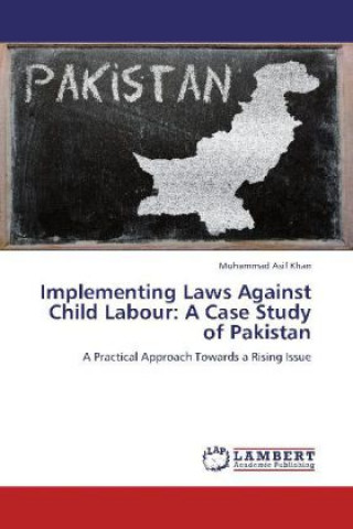 Könyv Implementing Laws Against Child Labour: A Case Study of Pakistan Muhammad Asif Khan