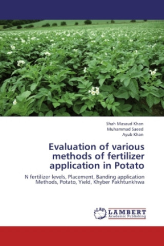 Könyv Evaluation of various methods of fertilizer application in Potato Shah Masaud Khan