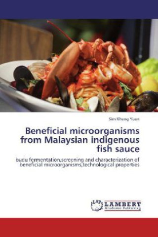 Könyv Beneficial microorganisms from Malaysian indigenous fish sauce Sim Kheng Yuen