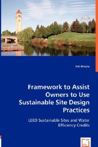 Knjiga Framework to Assist Owners to Use Sustainable Site Design Practices Niti Khosla