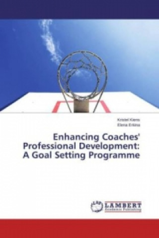 Kniha Enhancing Coaches' Professional Development: A Goal Setting Programme Kristel Kiens