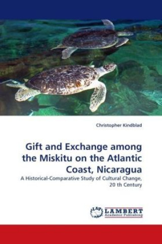 Kniha Gift and Exchange among the Miskitu on the Atlantic Coast, Nicaragua Christopher Kindblad