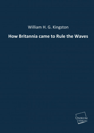 Knjiga How Britannia came to Rule the Waves William H. G. Kingston