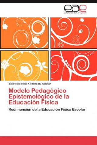 Könyv Modelo Pedagogico Epistemologico de La Educacion Fisica Scarlet Mirella Kiriloffs de Aguilar