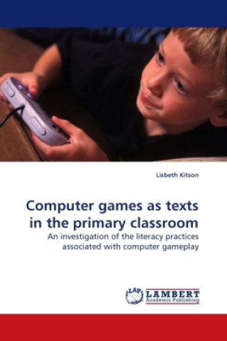 Knjiga Computer games as texts in the primary classroom Lisbeth Kitson