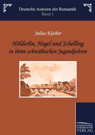 Kniha Hoelderlin, Hegel und Schelling in ihren schwabischen Jugendjahren Julius Klaiber