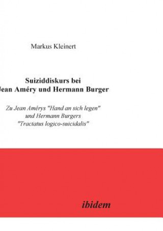 Buch Suiziddiskurs bei Jean Am ry und Hermann Burger. Zu Jean Am rys Hand an sich legen und Hermann Burgers Tractatus logico-suicidalis Markus Kleinert