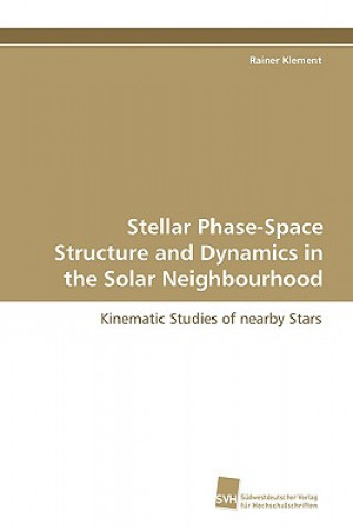 Kniha Stellar Phase-Space Structure and Dynamics in the Solar Neighbourhood Rainer Klement