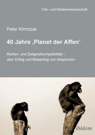 Kniha 40 Jahre 'Planet der Affen'. Reihen- und Zeitgeistkompatibilit t -  ber Erfolg und Misserfolg von Adaptionen Peter Klimczak