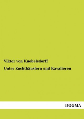 Kniha Unter Zuchthauslern Und Kavalieren Viktor von Knobelsdorff