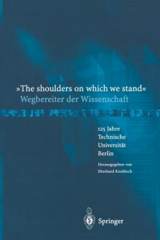 Kniha The shoulders on which we stand -Wegbereiter der Wissenschaft Eberhard Knobloch