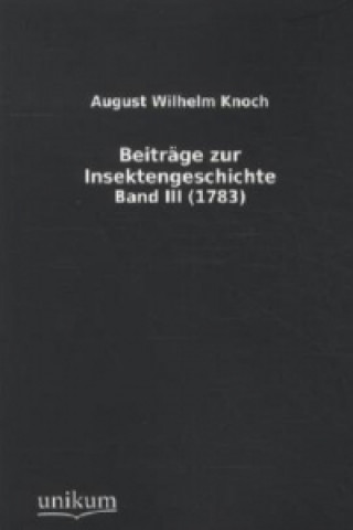 Könyv Beiträge zur Insektengeschichte (1783). Bd.3 August W. Knoch