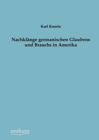 Carte Nachklange germanischen Glaubens und Brauchs in Amerika Karl Knortz